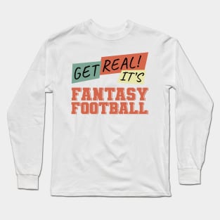 Get Real! It's Fantasy Football Long Sleeve T-Shirt